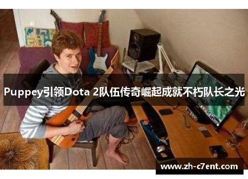 Puppey引领Dota 2队伍传奇崛起成就不朽队长之光